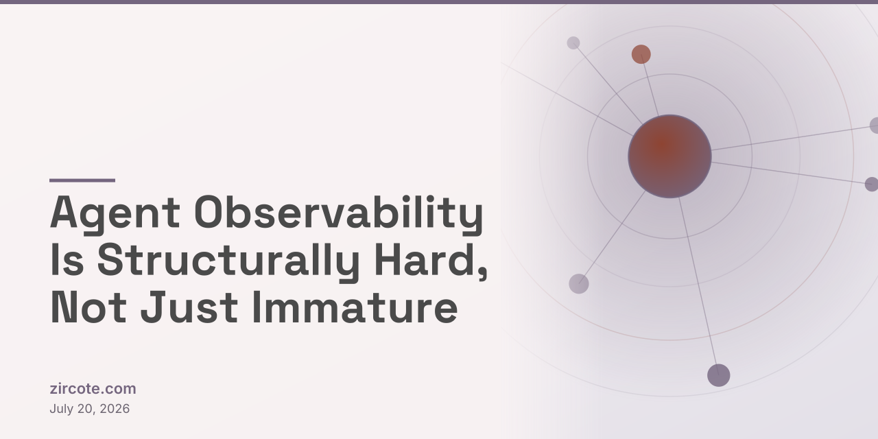 Agent Observability Is Structurally Hard, Not Just Immature