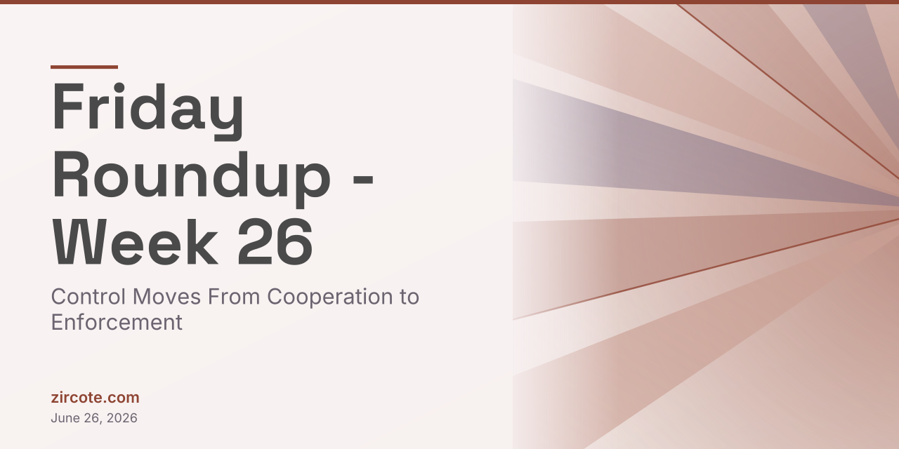 Friday Roundup - Week 26: Control Moves From Cooperation to Enforcement