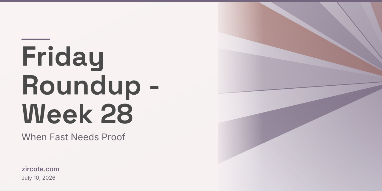 Friday Roundup - Week 28: When Fast Needs Proof
