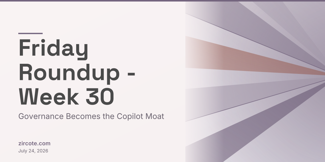 Friday Roundup - Week 30: Governance Becomes the Copilot Moat